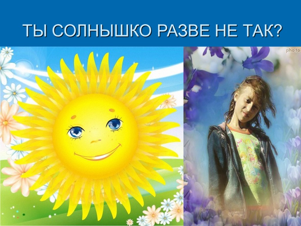 ТЫ СОЛНЫШКО РАЗВЕ НЕ ТАК?